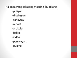 Halimbawang tekstong maaring ibuod ang
-piksyon
-di-piksyon
-sanaysay
-report
-artikulo
-balita
-video
-pangyayari
-pulong
 