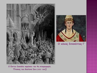 Ο Enrico Dandolo κηρύσσει την 4η σταυροφορία.
Πίνακας του Gustave Doré (1832 –1883)
O πάπας Ιννοκέντιος Γ΄
 