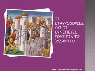 OI
ΣΤΑΥΡΟΦΟΡΙΕΣ
ΚΑΙ ΟΙ
ΣΥΝΕΠΕΙΕΣ
ΤΟΥΣ ΓΙΑ ΤΟ
ΒΥΖΑΝΤΙΟ
http://portobuffalo.blogspot.com
 