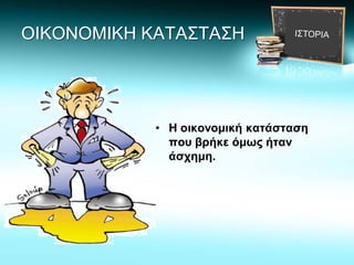 ΟΙΚΟΝΟΜΙΚΗ ΚΑΤΑΣΤΑΣΗ
• Η οικονομική κατάσταση
που βρήκε όμως ήταν
άσχημη.
 