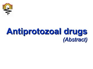 Antiprotozoal drugsAntiprotozoal drugs
(Abstract)(Abstract)
 