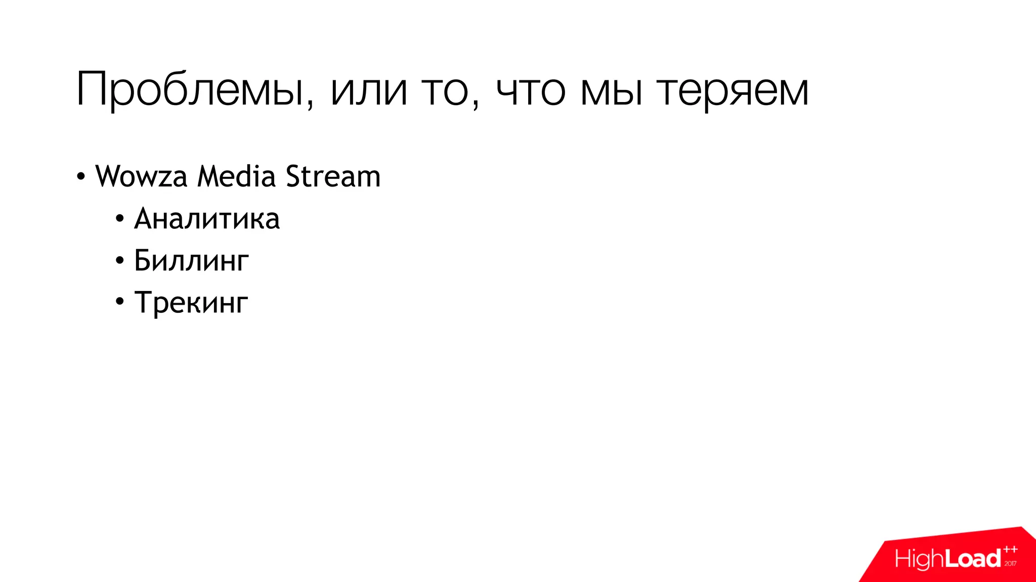Проблемы, или то, что мы теряем
• Wowza Media Stream
• Аналитика
• Биллинг
• Трекинг
 