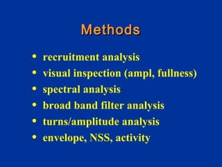 MethodsMethods
• recruitment analysis
• visual inspection (ampl, fullness)
• spectral analysis
• broad band filter analysis
• turns/amplitude analysis
• envelope, NSS, activity
 