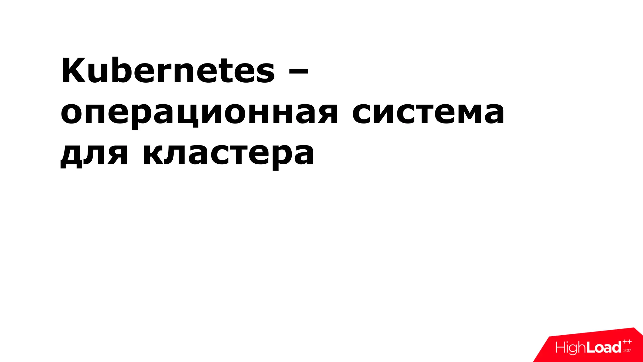 Kubernetes –
операционная система
для кластера
 