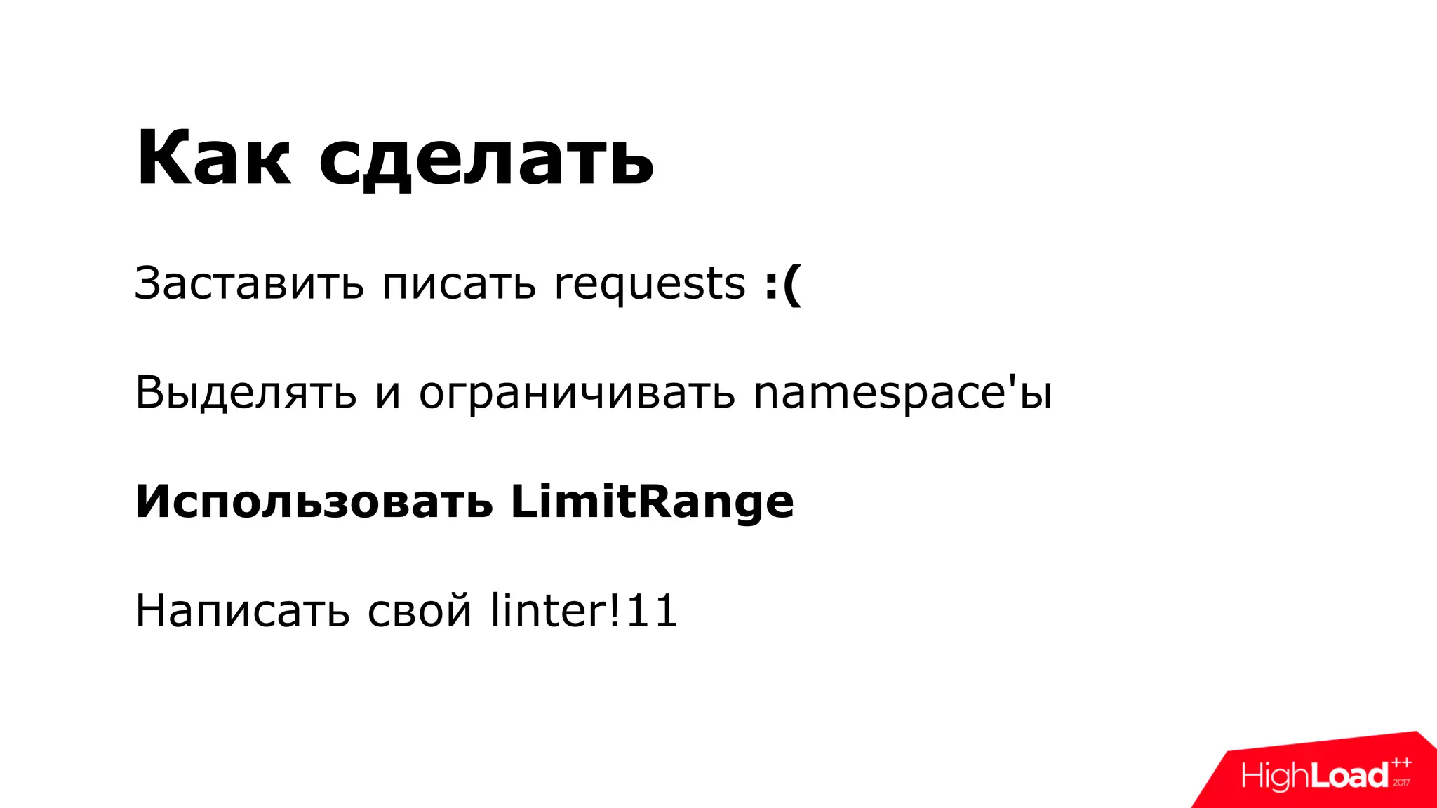 Как сделать
Заставить писать requests :(
Выделять и ограничивать namespace'ы
Использовать LimitRange
Написать свой linter!11
 
