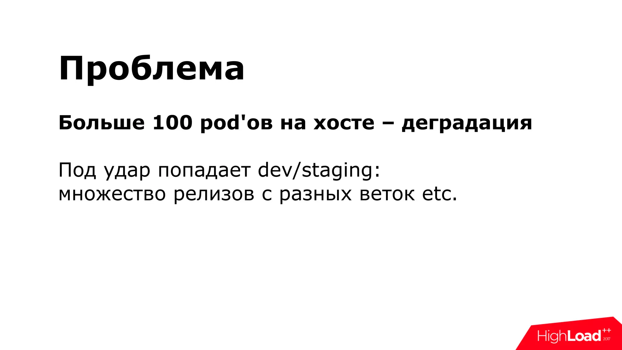 Проблема
Больше 100 pod'ов на хосте – деградация
Под удар попадает dev/staging:
множество релизов с разных веток etc.
 