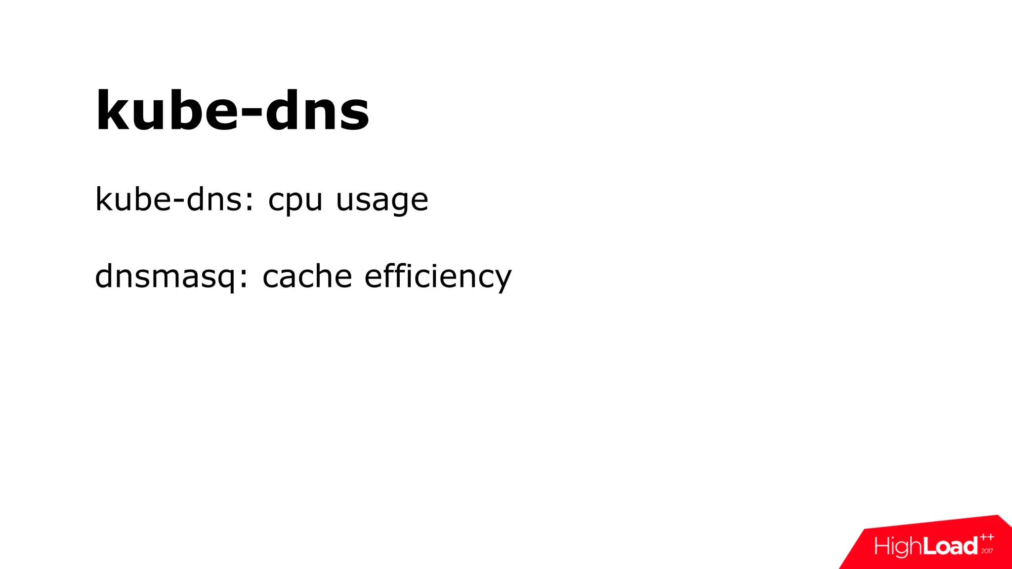 kube-dns
kube-dns: cpu usage
dnsmasq: cache efficiency
 