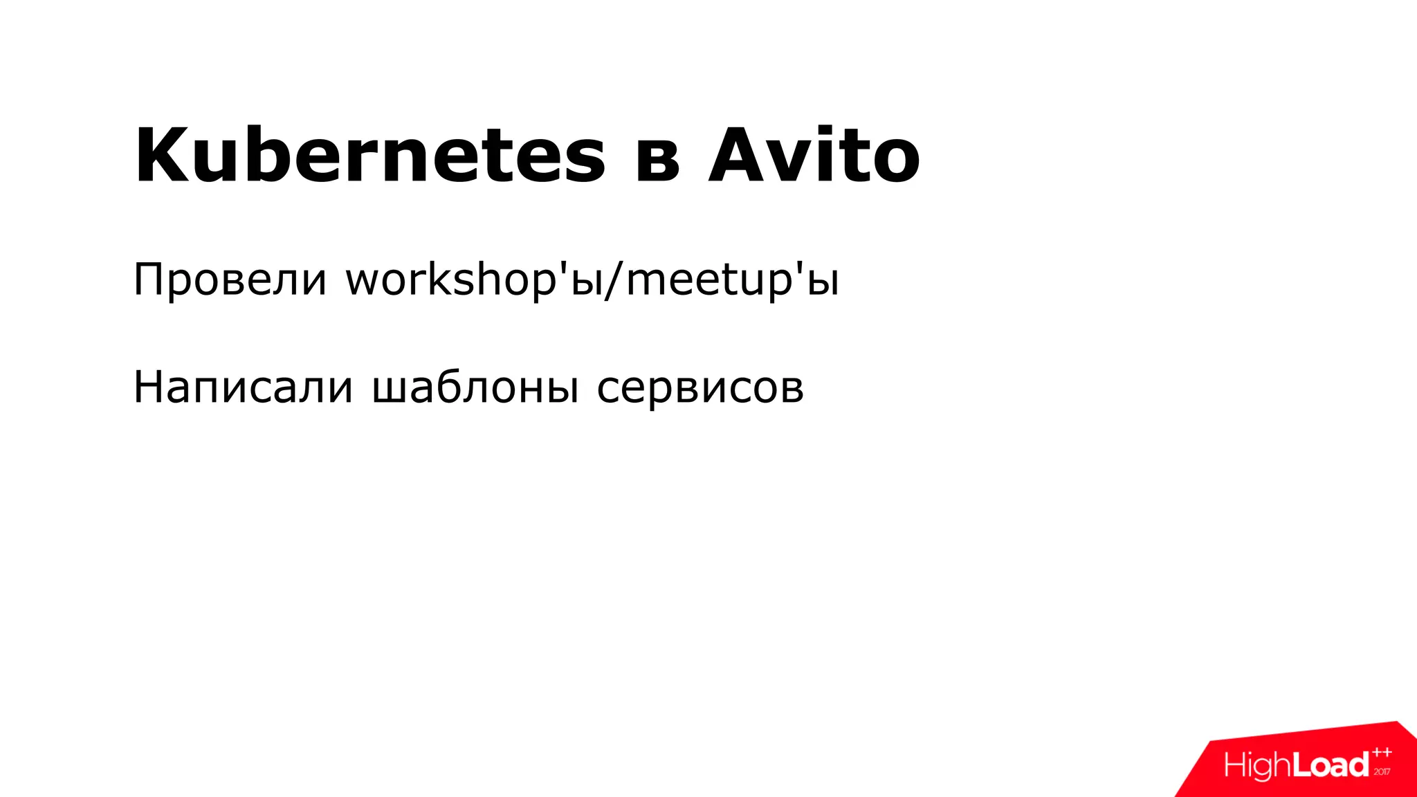 Kubernetes в Avito
Провели workshop'ы/meetup'ы
Написали шаблоны сервисов
 