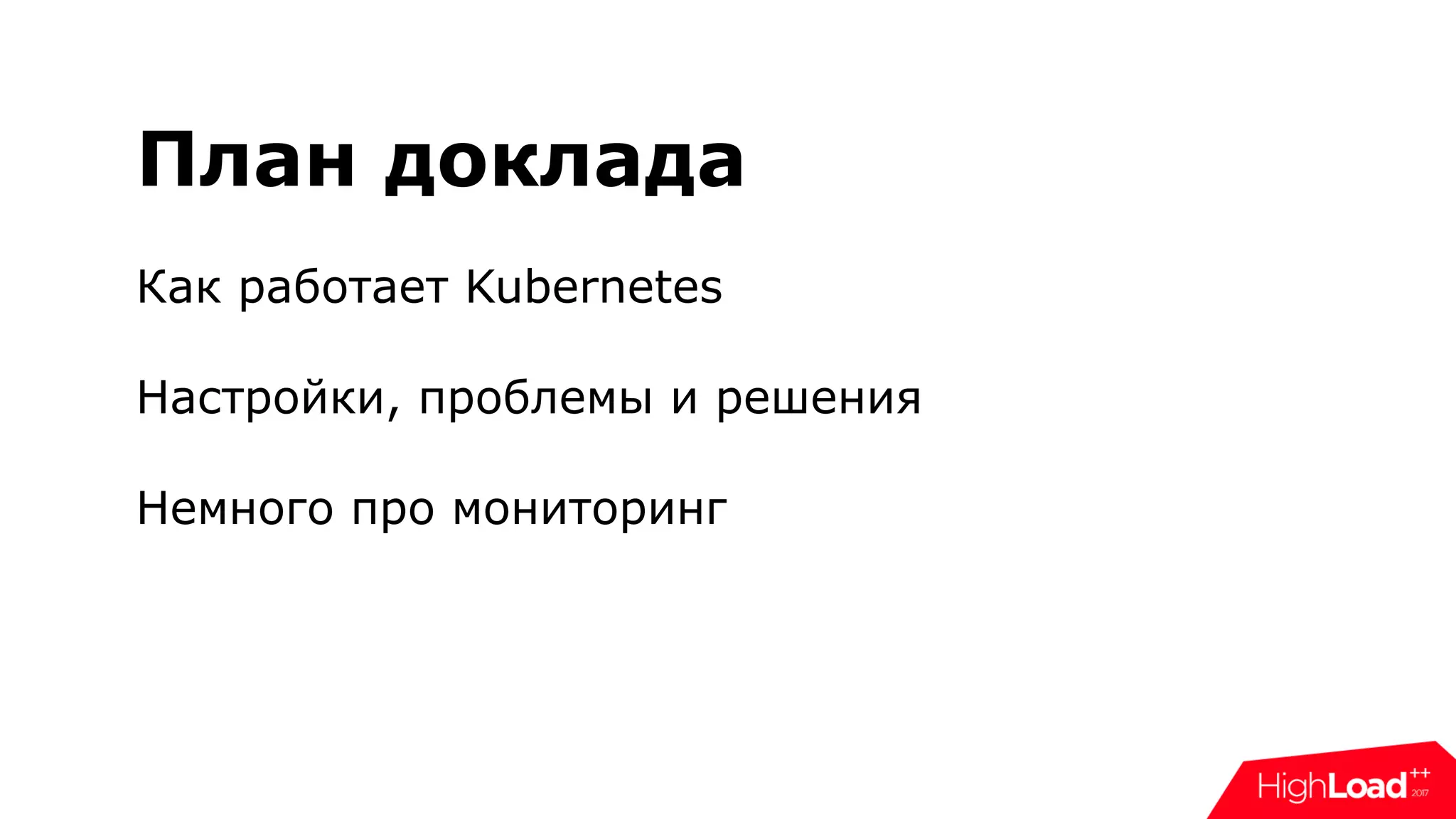 План доклада
Как работает Kubernetes
Настройки, проблемы и решения
Немного про мониторинг
 