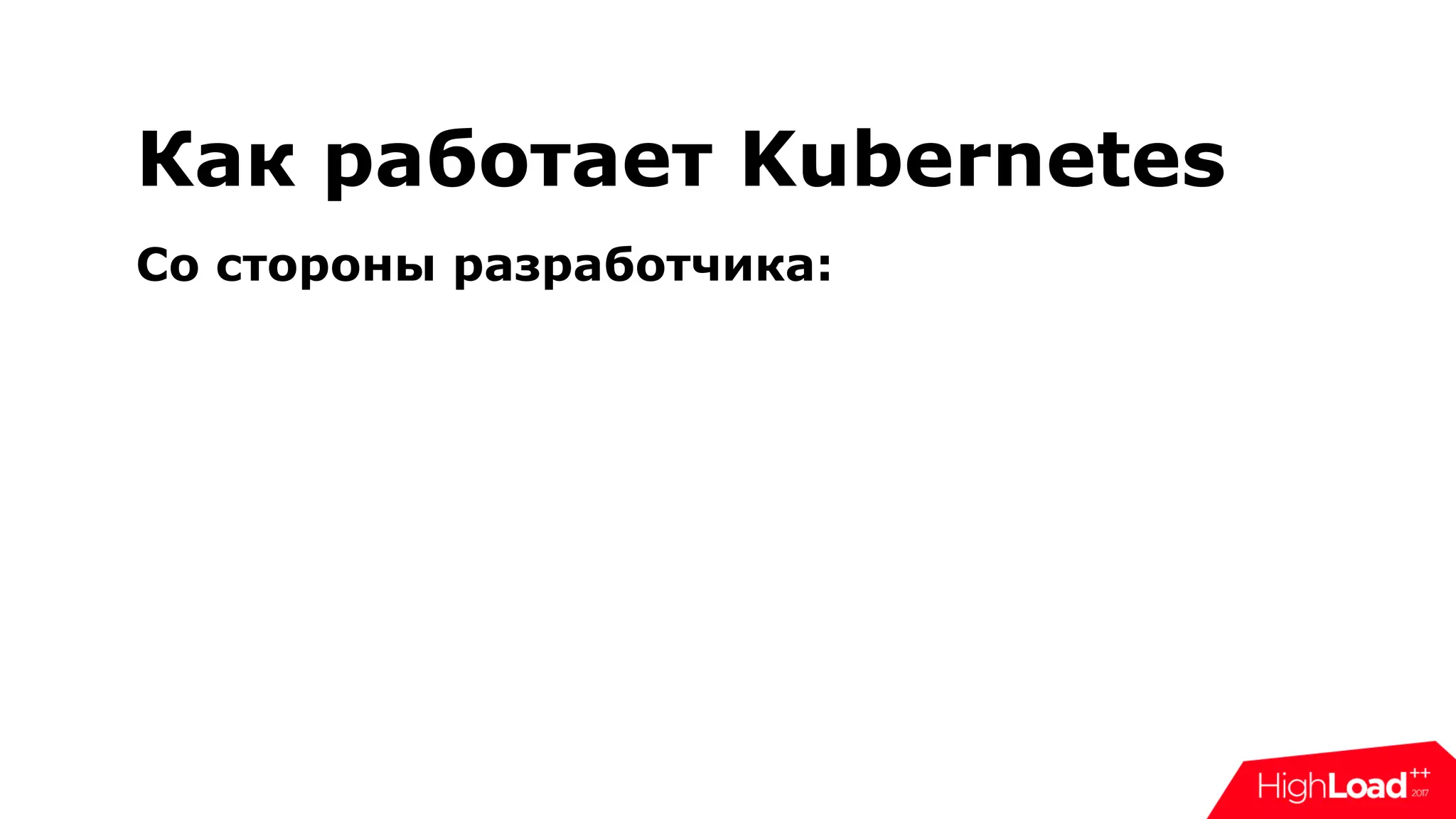 Как работает Kubernetes
Со стороны разработчика:
 