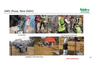 NIDEC CONFIDENTIAL
Control BOX
IARI (Pusa, New Delhi)
Put the pump into the well
Installation of the Solar Panel -4-
 