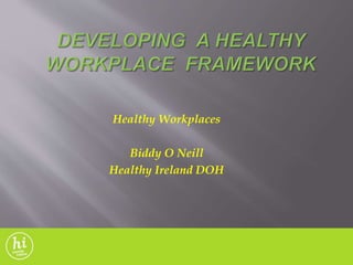 Healthy Workplaces
Biddy O Neill
Healthy Ireland DOH
 