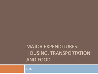 MAJOR EXPENDITURES:
HOUSING, TRANSPORTATION
AND FOOD
6.07
 
