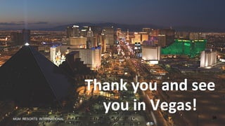 38MGM RESORTS INTERNATIONAL
Thank	you	and	see	
you	in	Vegas!		
 