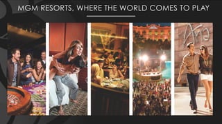 MGM RESORTS, WHERE THE WORLD COMES TO PLAY
 