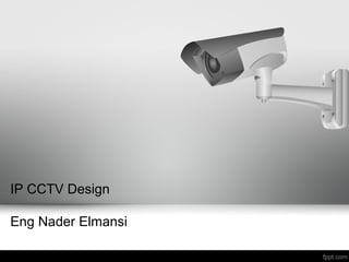 IP CCTV Design
Eng Nader Elmansi
 