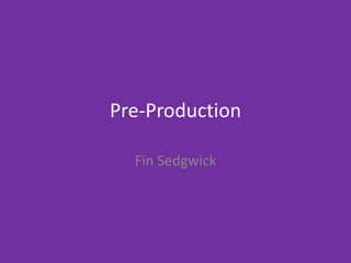 Pre-Production
Fin Sedgwick
 