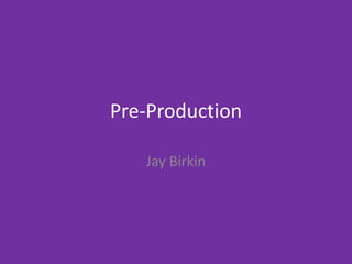 Pre-Production
Jay Birkin
 