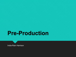 Pre-Production
India-Rain Harrison
 