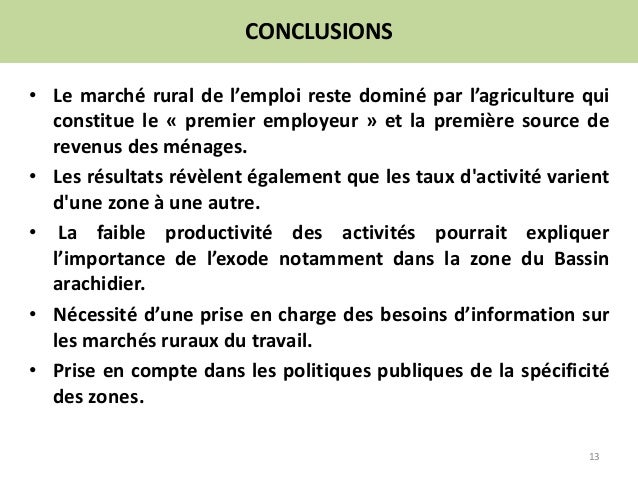 CONCLUSIONS
• Le marché rural de l’emploi reste dominé par l’agriculture qui
constitue le « premier employeur » et la prem...