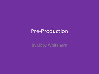 Pre-Production
By Libby Whitehorn
 