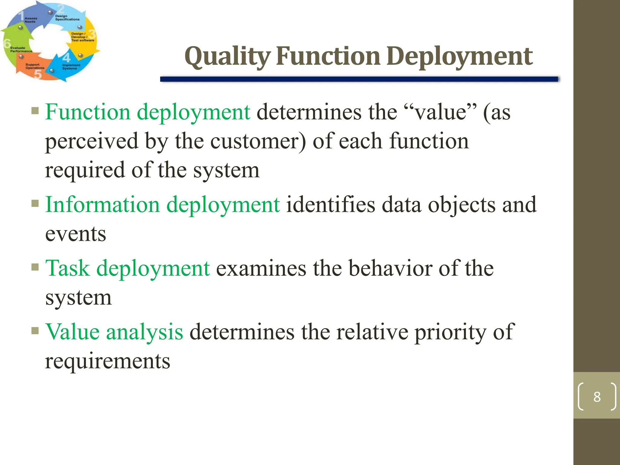 QualityFunction Deployment
8
 Function deployment determines the “value” (as
perceived by the customer) of each function
required of the system
 Information deployment identifies data objects and
events
 Task deployment examines the behavior of the
system
 Value analysis determines the relative priority of
requirements
 