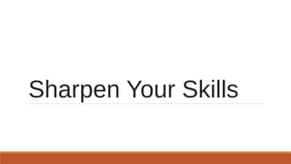 Sharpen Your Skills
 