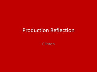 Production Reflection
Clinton
 