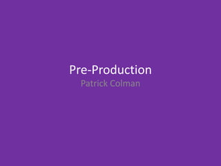 Pre-Production
Patrick Colman
 