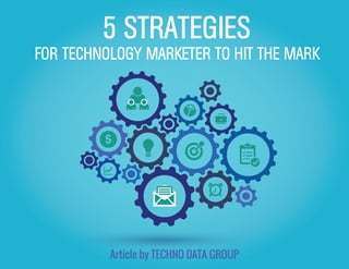Article by TECHNO DATA GROUP
5 STRATEGIES
FOR TECHNOLOGY MARKETER TO HIT THE MARK
 