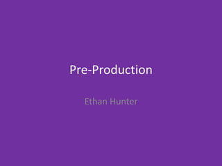 Pre-Production
Ethan Hunter
 