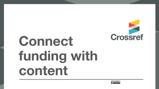 Connect
funding with
content
 