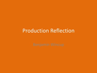 Production Reflection
Benjamin Wincup
 