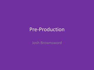 Pre-Production
Josh Brownsword
 
