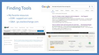 FindingTools
• My favorite resources
• ESRI - support.esri.com
• Q&A - gis.stackexchange.com
 