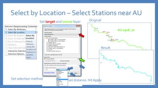 Select by Location – Select Stations near AU
Set target and source layer Original
Result
AU 1908_01
Set selection method Set distance. Hit Apply
 