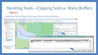 IteratingTools – Clipping Soils w. Many Buffers
Batch RunTool by Right Clicking onTool in SearchWindow
Option 2
 