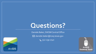 Questions?
Daniele Baker, SWQM Central Office
daniele.baker@tceq.texas.gov
512-239-1740
 