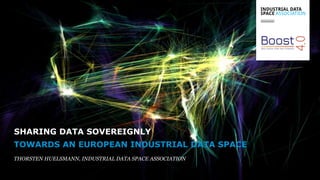TOWARDS AN EUROPEAN INDUSTRIAL DATA SPACE
THORSTEN HUELSMANN, INDUSTRIAL DATA SPACE ASSOCIATION
SHARING DATA SOVEREIGNLY
 