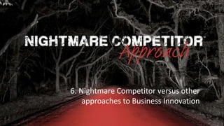 Rocking Business Innovation | 1© NC-Creators
6. Nightmare Competitor versus other
approaches to Business Innovation
 