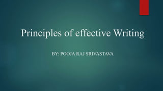 Principles of effective Writing
BY: POOJA RAJ SRIVASTAVA
 