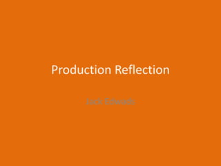Production Reflection
Jack Edwads
 
