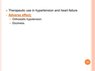  Therapeutic use in hypertension and heart failure
 Adverse effect:
 Orthostatic hypotension.
 Dizziness.
28
 