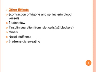  Other Effects
 ↓contraction of trigone and sphincterin blood
vessels
  urine flow
 insulin secretion from islet cells(2 blockers)
 Miosis
 Nasal stuffiness
  adrenergic sweating
9
 