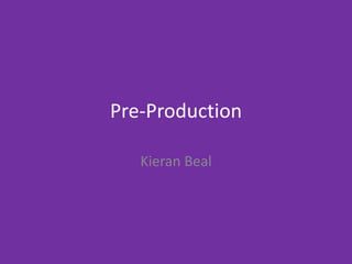 Pre-Production
Kieran Beal
 