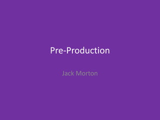 Pre-Production
Jack Morton
 