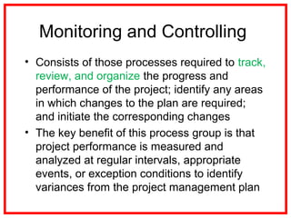 Monitoring and Controlling
• Involves measuring progress toward project
objectives, monitoring deviation from the plan, an...