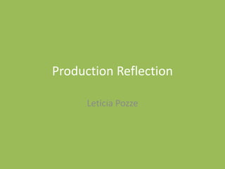 Production Reflection
Leticia Pozze
 