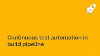 Continuous test automation in
build pipeline
 