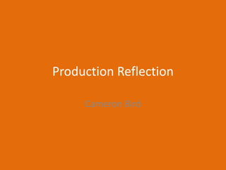 Production Reflection
Cameron Bird
 